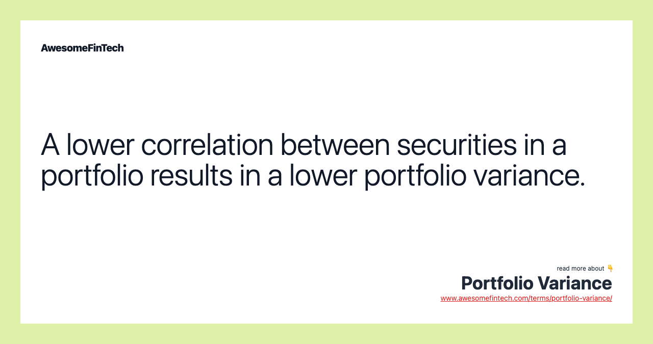 A lower correlation between securities in a portfolio results in a lower portfolio variance.