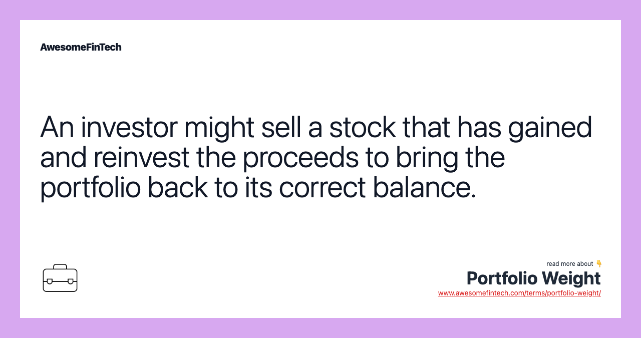 An investor might sell a stock that has gained and reinvest the proceeds to bring the portfolio back to its correct balance.