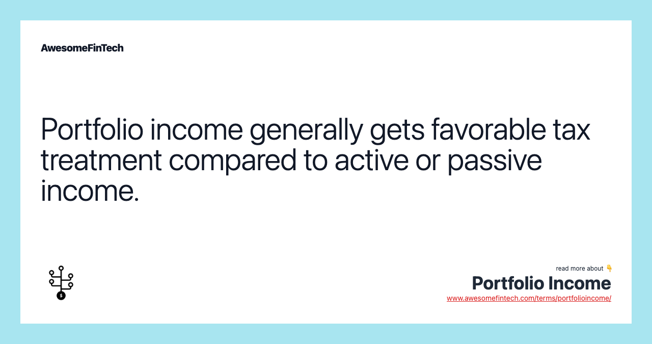 Portfolio income generally gets favorable tax treatment compared to active or passive income.