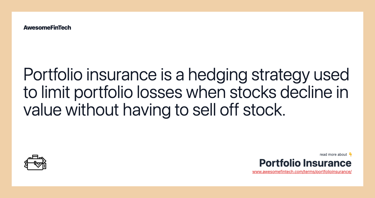 Portfolio insurance is a hedging strategy used to limit portfolio losses when stocks decline in value without having to sell off stock.