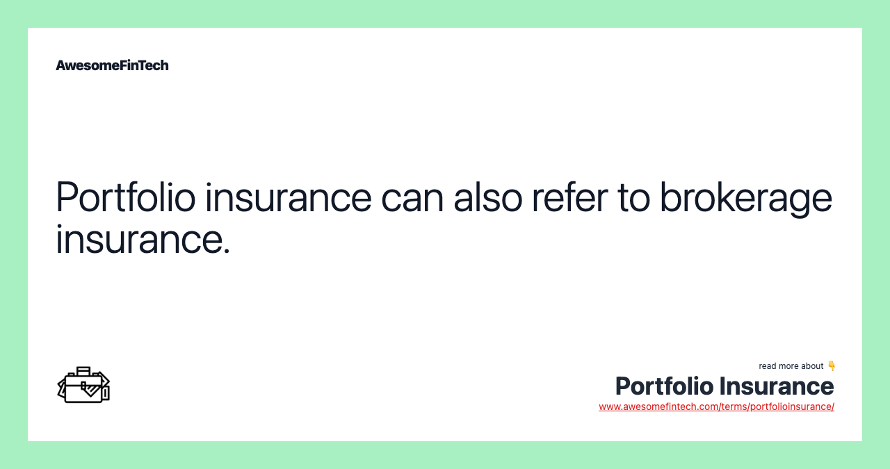 Portfolio insurance can also refer to brokerage insurance.