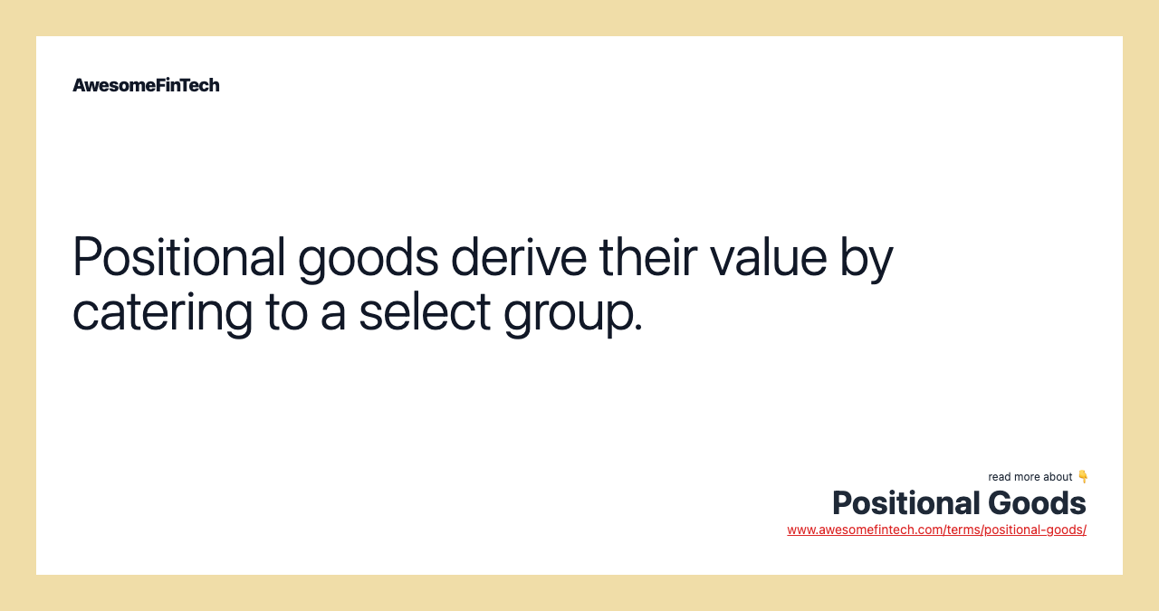 Positional goods derive their value by catering to a select group.