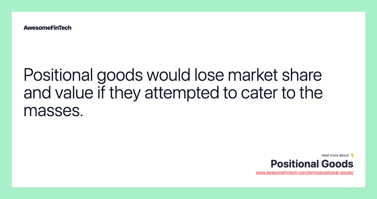 Positional goods would lose market share and value if they attempted to cater to the masses.