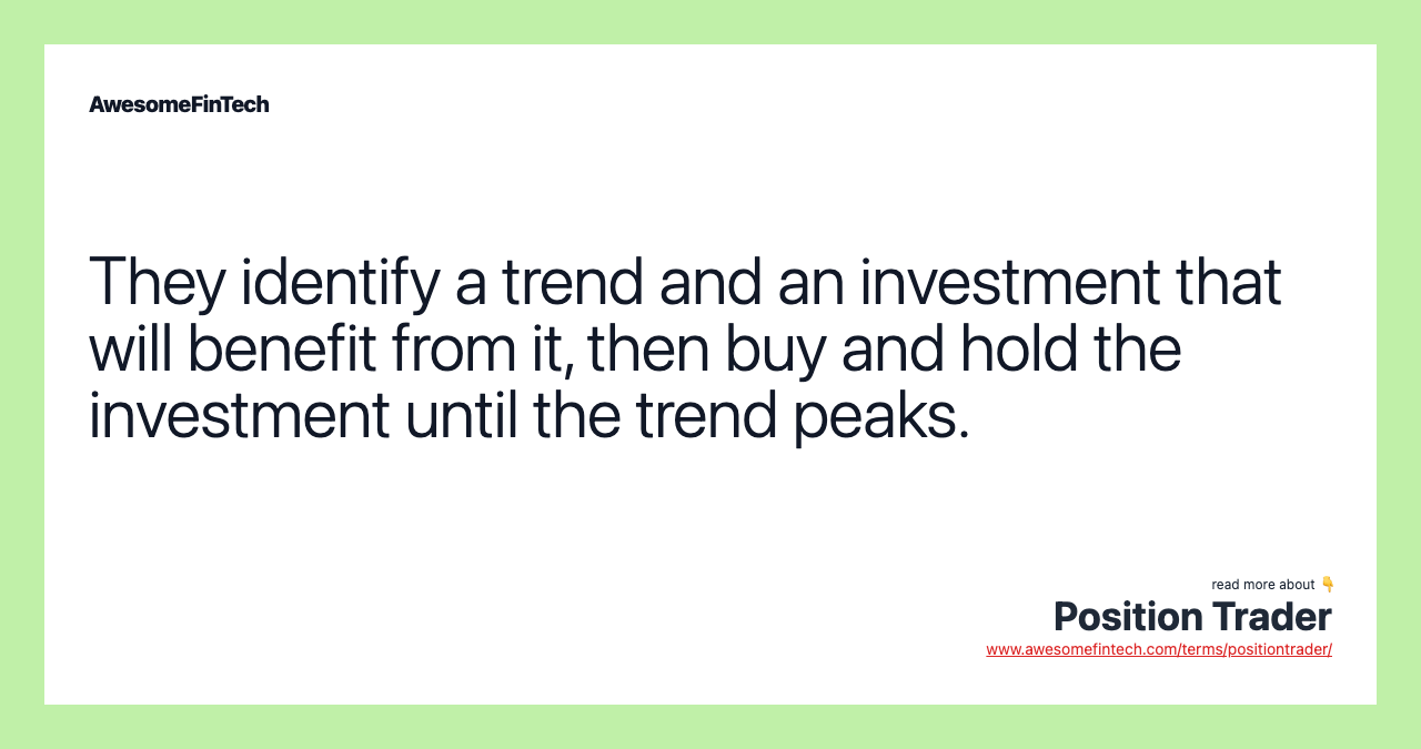 They identify a trend and an investment that will benefit from it, then buy and hold the investment until the trend peaks.