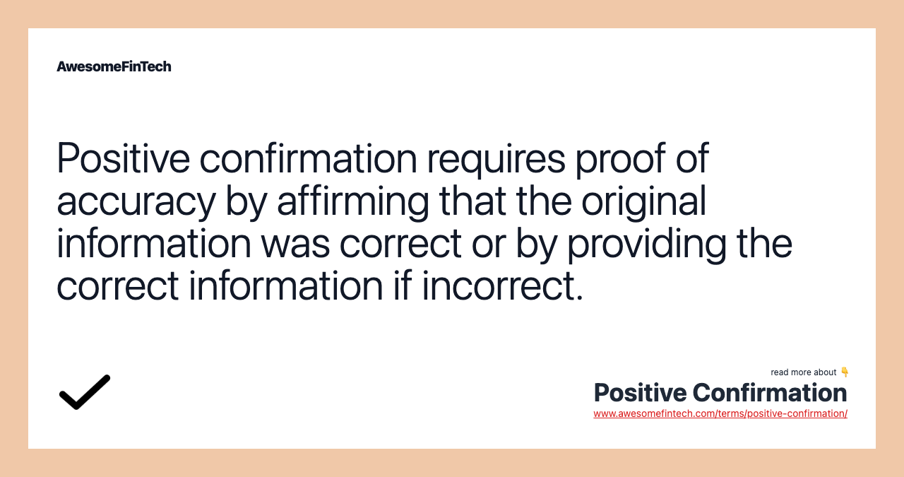 Positive confirmation requires proof of accuracy by affirming that the original information was correct or by providing the correct information if incorrect.