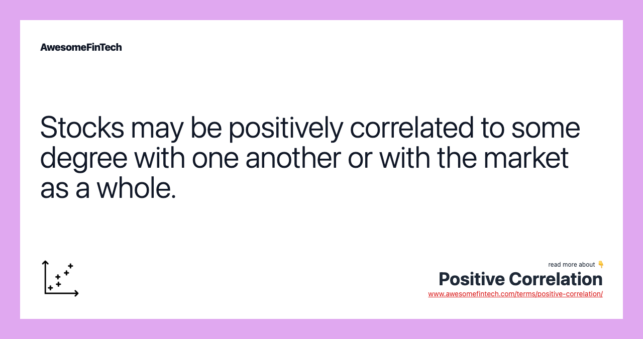 Stocks may be positively correlated to some degree with one another or with the market as a whole.