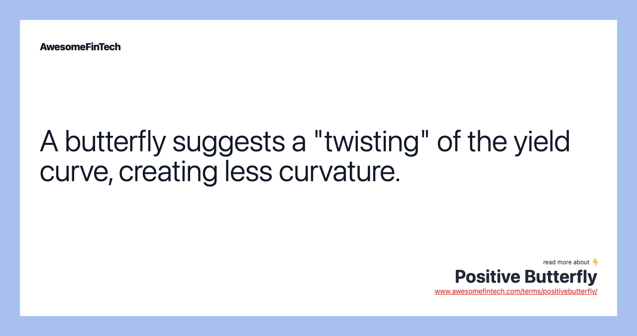 A butterfly suggests a "twisting" of the yield curve, creating less curvature.