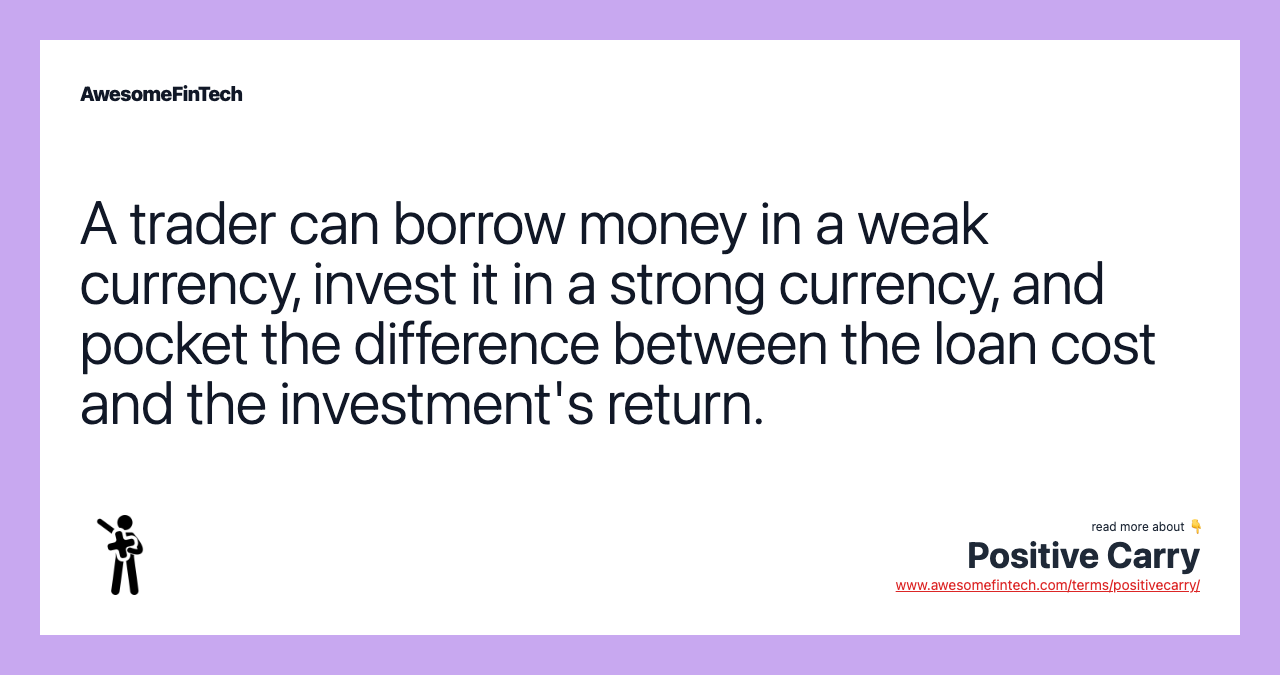 A trader can borrow money in a weak currency, invest it in a strong currency, and pocket the difference between the loan cost and the investment's return.