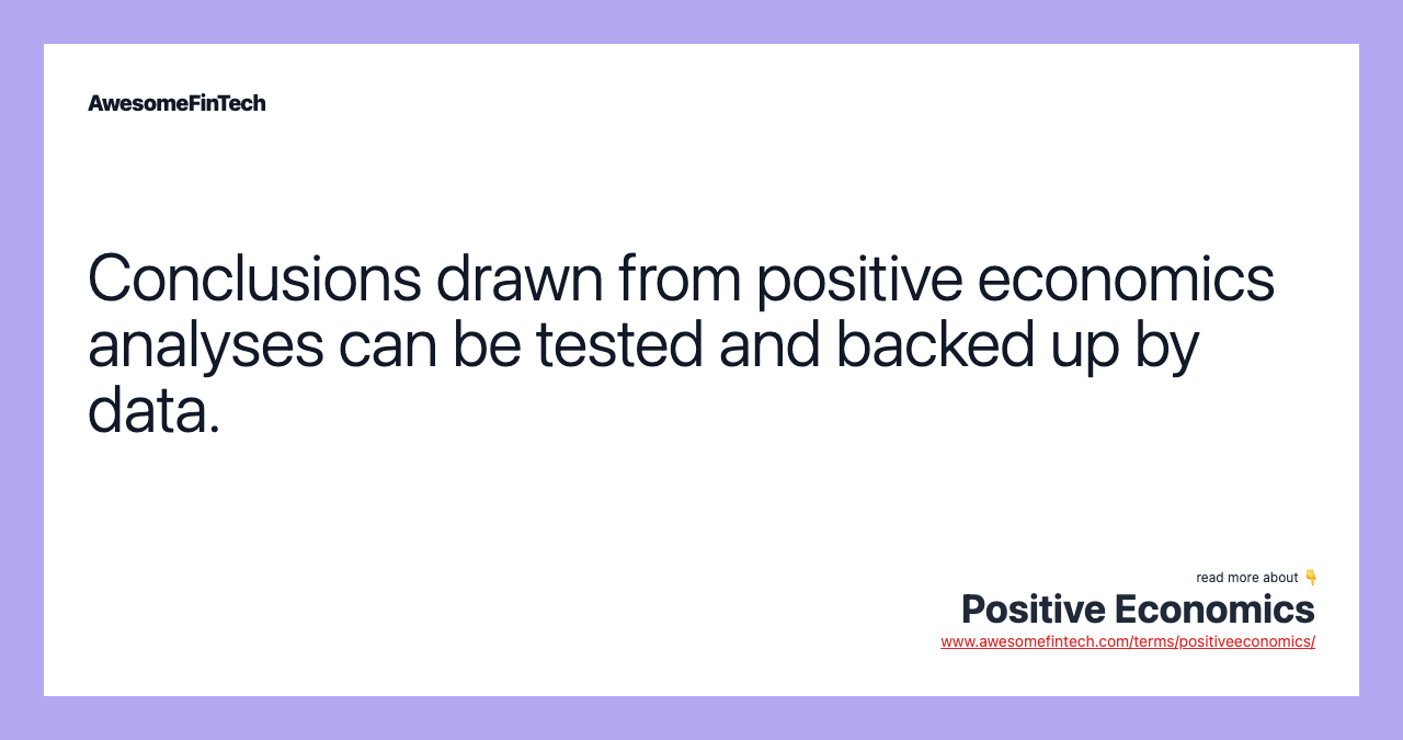 Conclusions drawn from positive economics analyses can be tested and backed up by data.