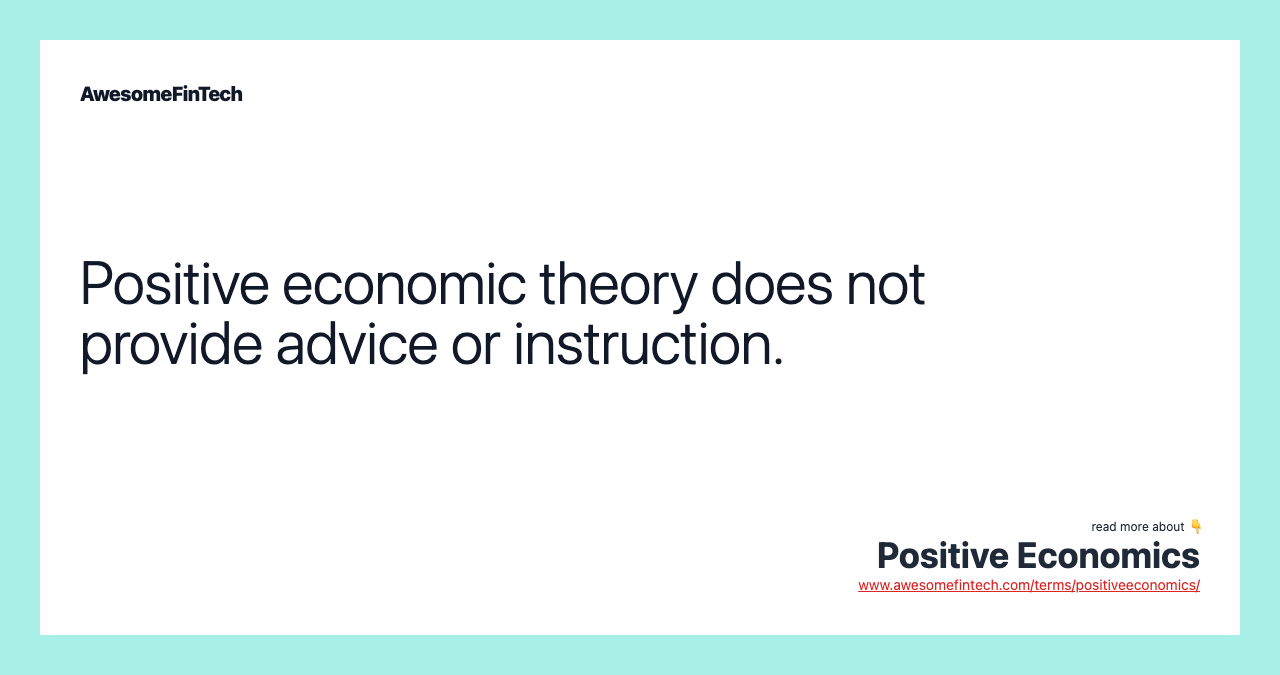 Positive economic theory does not provide advice or instruction.