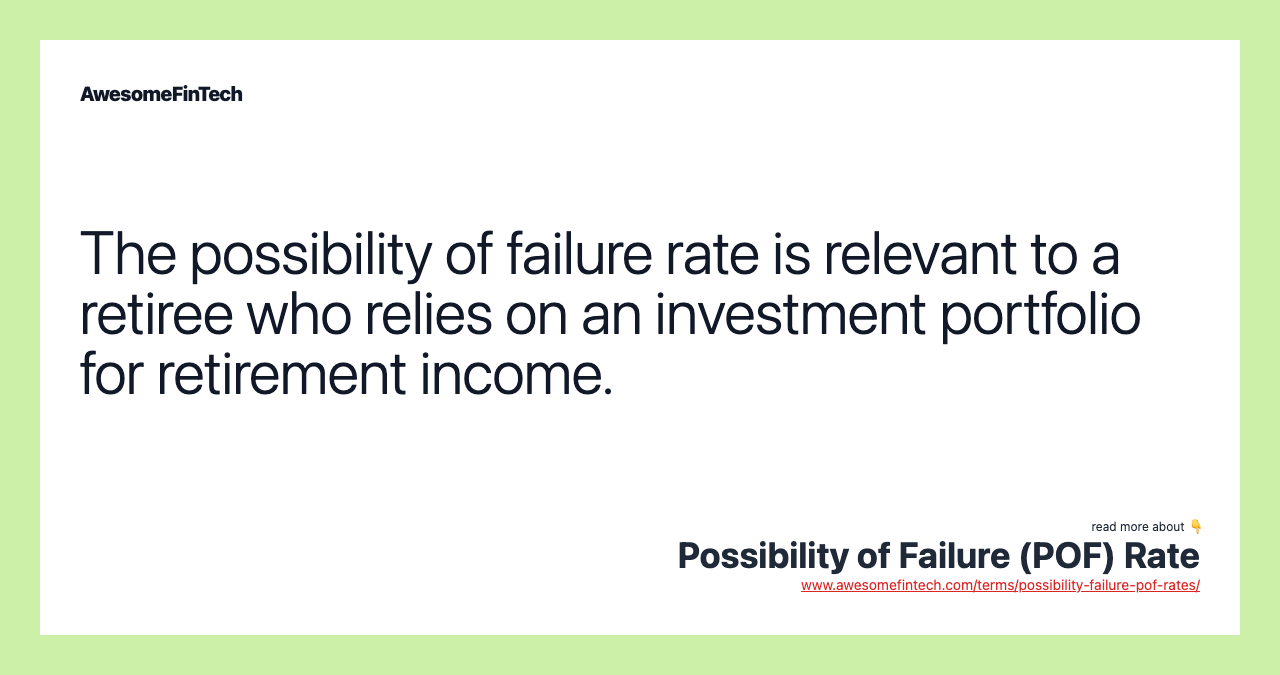 The possibility of failure rate is relevant to a retiree who relies on an investment portfolio for retirement income.