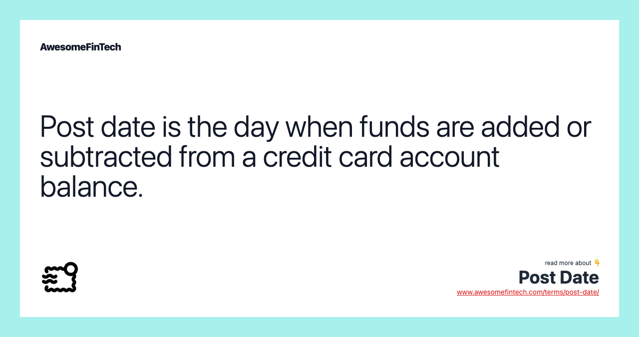 Post date is the day when funds are added or subtracted from a credit card account balance.