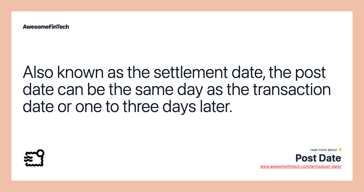 Also known as the settlement date, the post date can be the same day as the transaction date or one to three days later.
