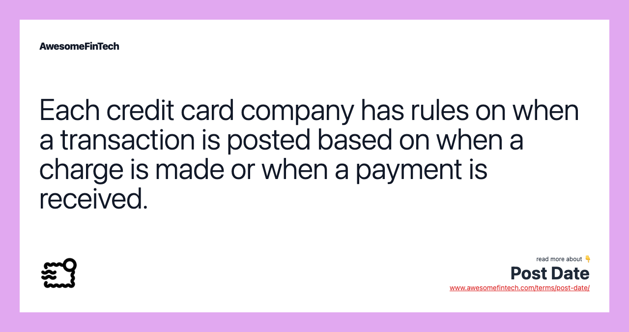Each credit card company has rules on when a transaction is posted based on when a charge is made or when a payment is received.