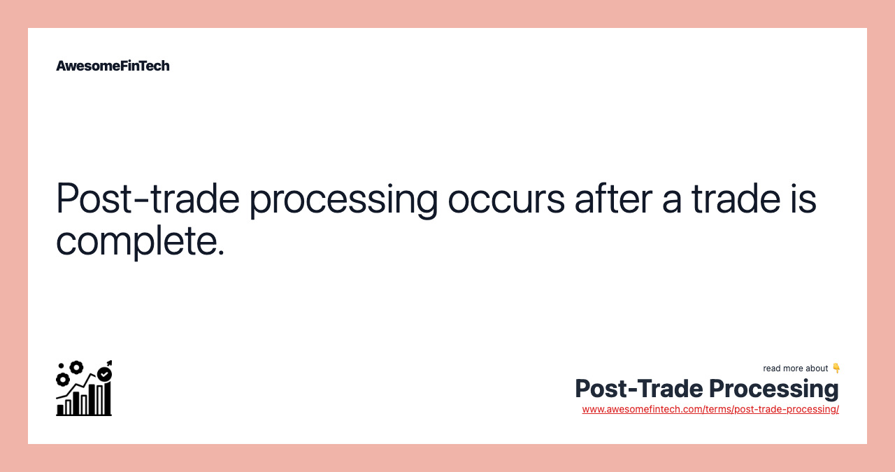 Post-trade processing occurs after a trade is complete.