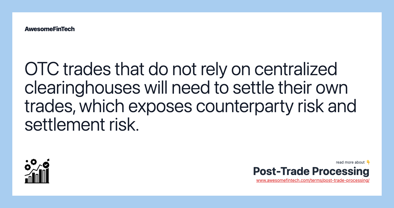 OTC trades that do not rely on centralized clearinghouses will need to settle their own trades, which exposes counterparty risk and settlement risk.