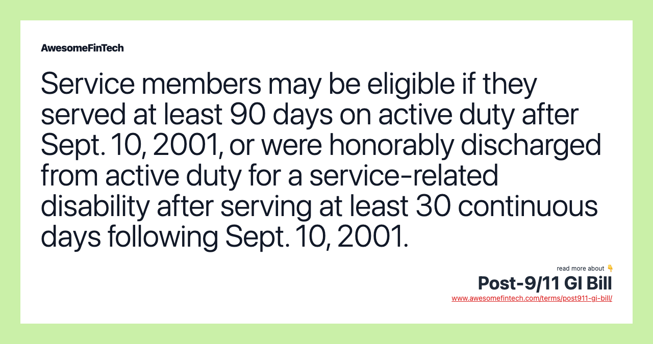 Service members may be eligible if they served at least 90 days on active duty after Sept. 10, 2001, or were honorably discharged from active duty for a service-related disability after serving at least 30 continuous days following Sept. 10, 2001.