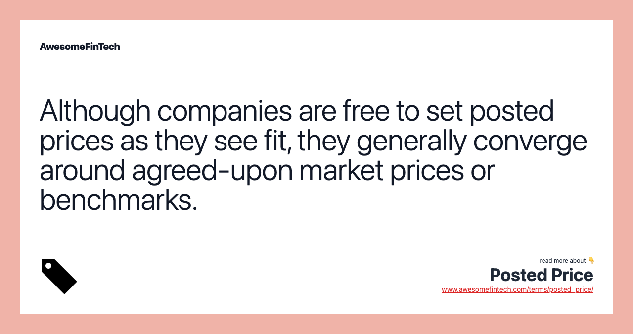 Although companies are free to set posted prices as they see fit, they generally converge around agreed-upon market prices or benchmarks.