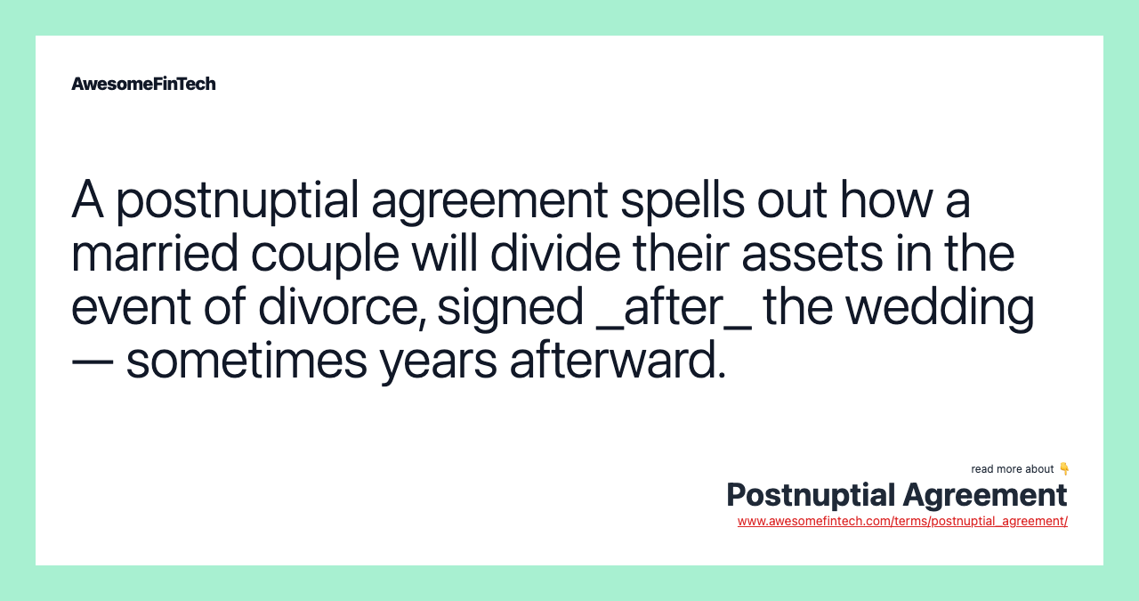 A postnuptial agreement spells out how a married couple will divide their assets in the event of divorce, signed _after_ the wedding — sometimes years afterward.