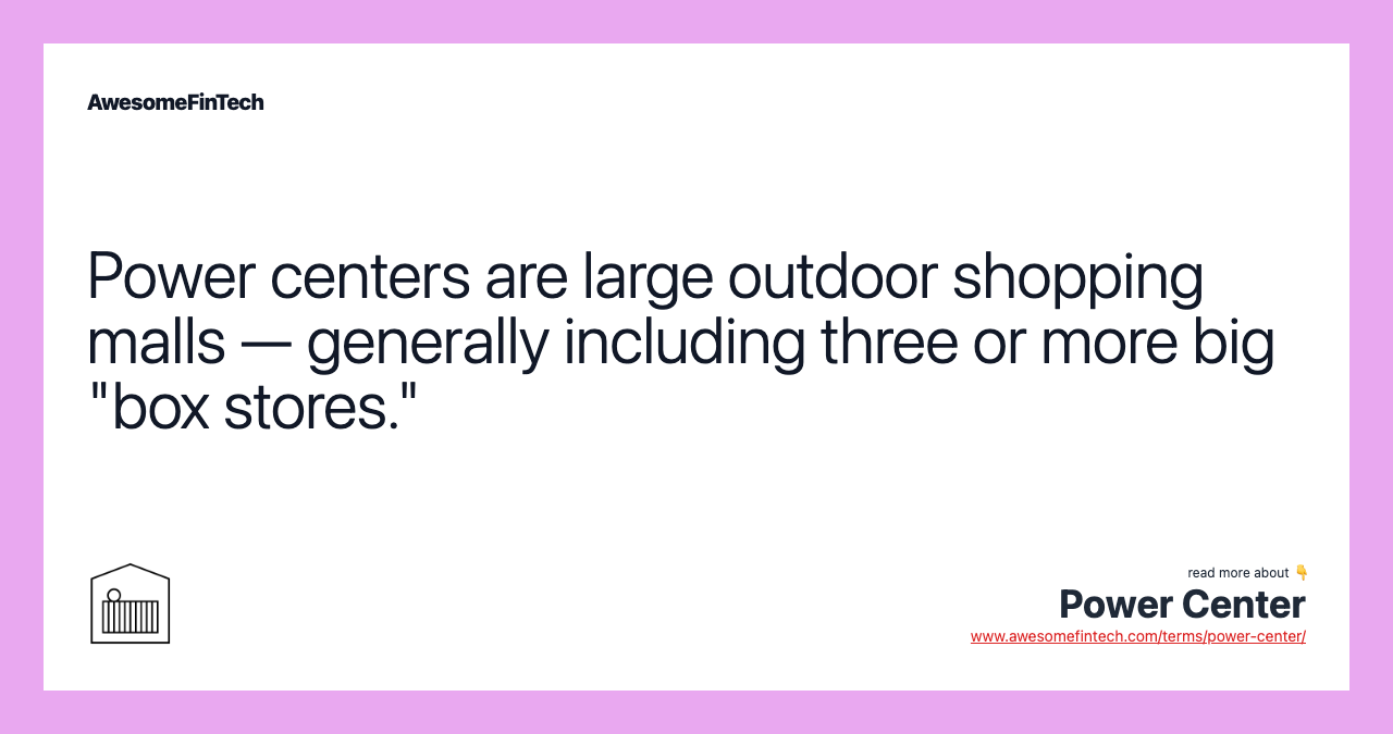 Power centers are large outdoor shopping malls — generally including three or more big "box stores."