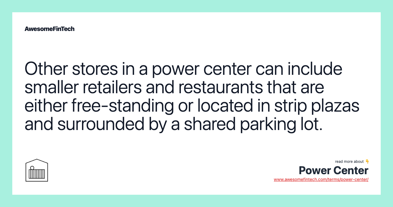 Other stores in a power center can include smaller retailers and restaurants that are either free-standing or located in strip plazas and surrounded by a shared parking lot.