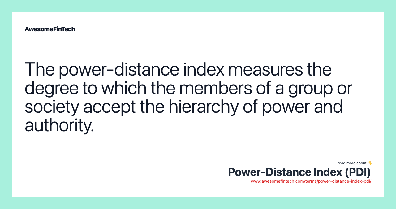 The power-distance index measures the degree to which the members of a group or society accept the hierarchy of power and authority.
