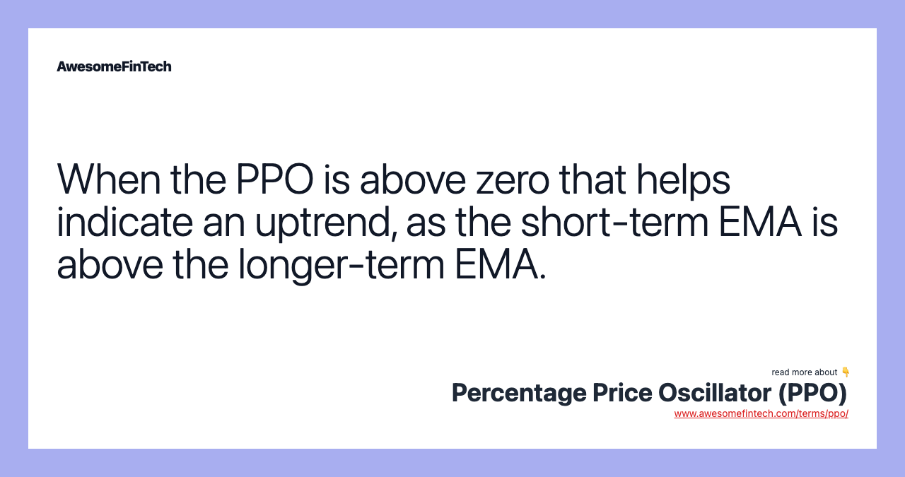 When the PPO is above zero that helps indicate an uptrend, as the short-term EMA is above the longer-term EMA.