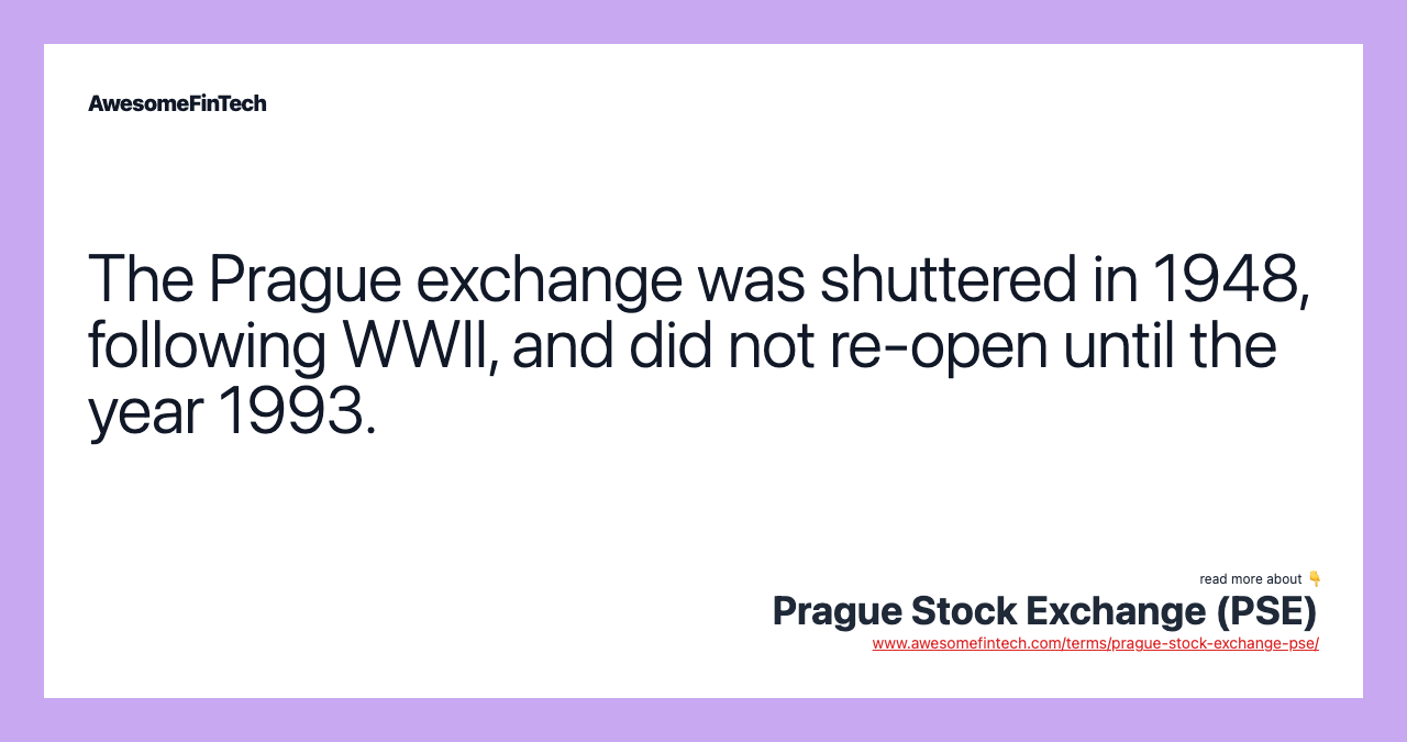 The Prague exchange was shuttered in 1948, following WWII, and did not re-open until the year 1993.