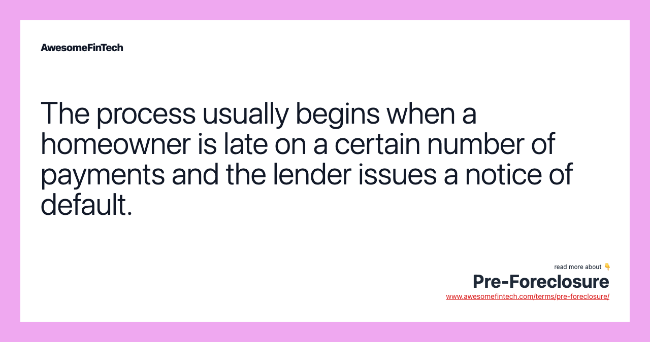 The process usually begins when a homeowner is late on a certain number of payments and the lender issues a notice of default.
