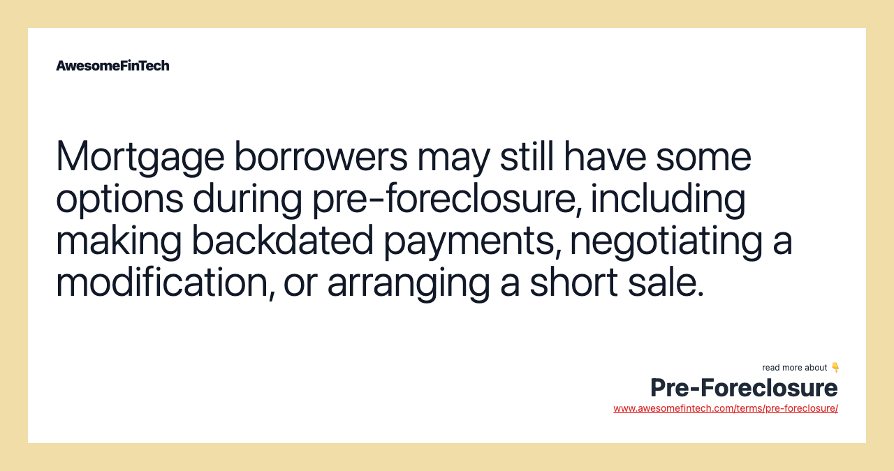 Mortgage borrowers may still have some options during pre-foreclosure, including making backdated payments, negotiating a modification, or arranging a short sale.