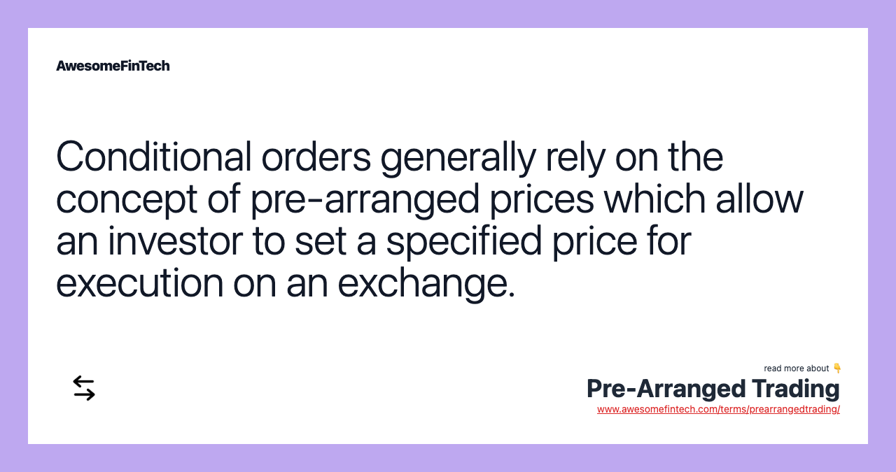 Conditional orders generally rely on the concept of pre-arranged prices which allow an investor to set a specified price for execution on an exchange.