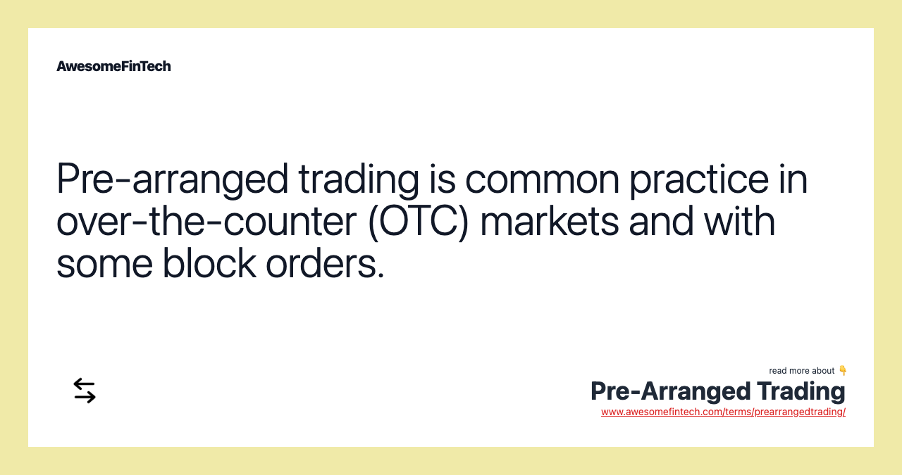 Pre-arranged trading is common practice in over-the-counter (OTC) markets and with some block orders.