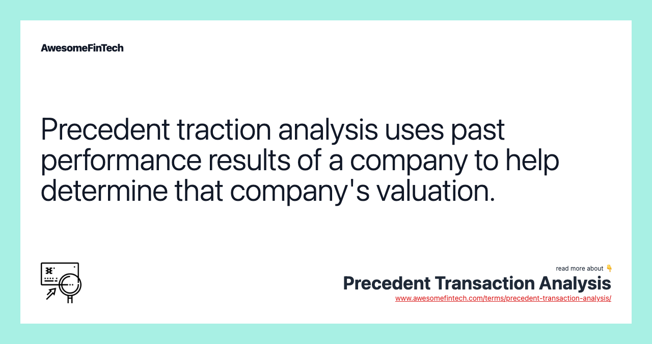 Precedent traction analysis uses past performance results of a company to help determine that company's valuation.
