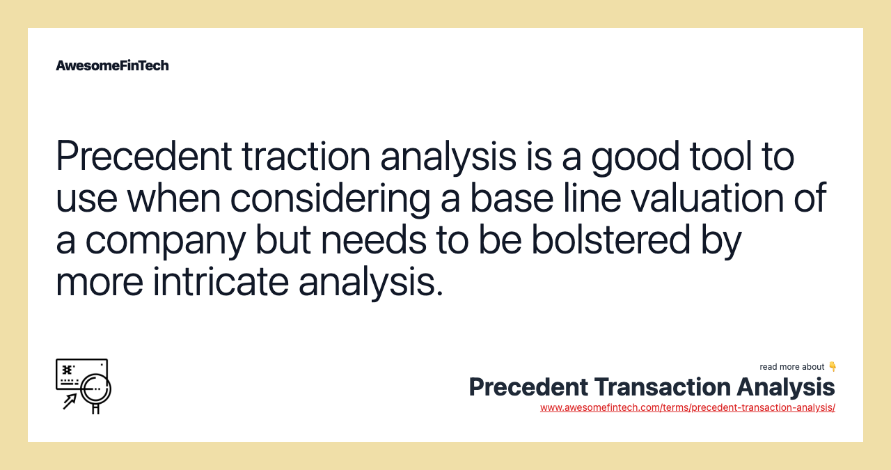 Precedent traction analysis is a good tool to use when considering a base line valuation of a company but needs to be bolstered by more intricate analysis.