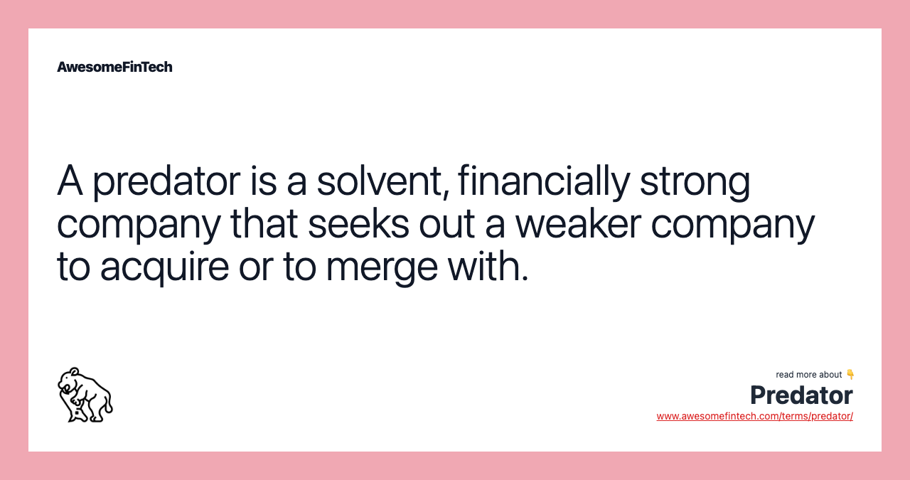 A predator is a solvent, financially strong company that seeks out a weaker company to acquire or to merge with.