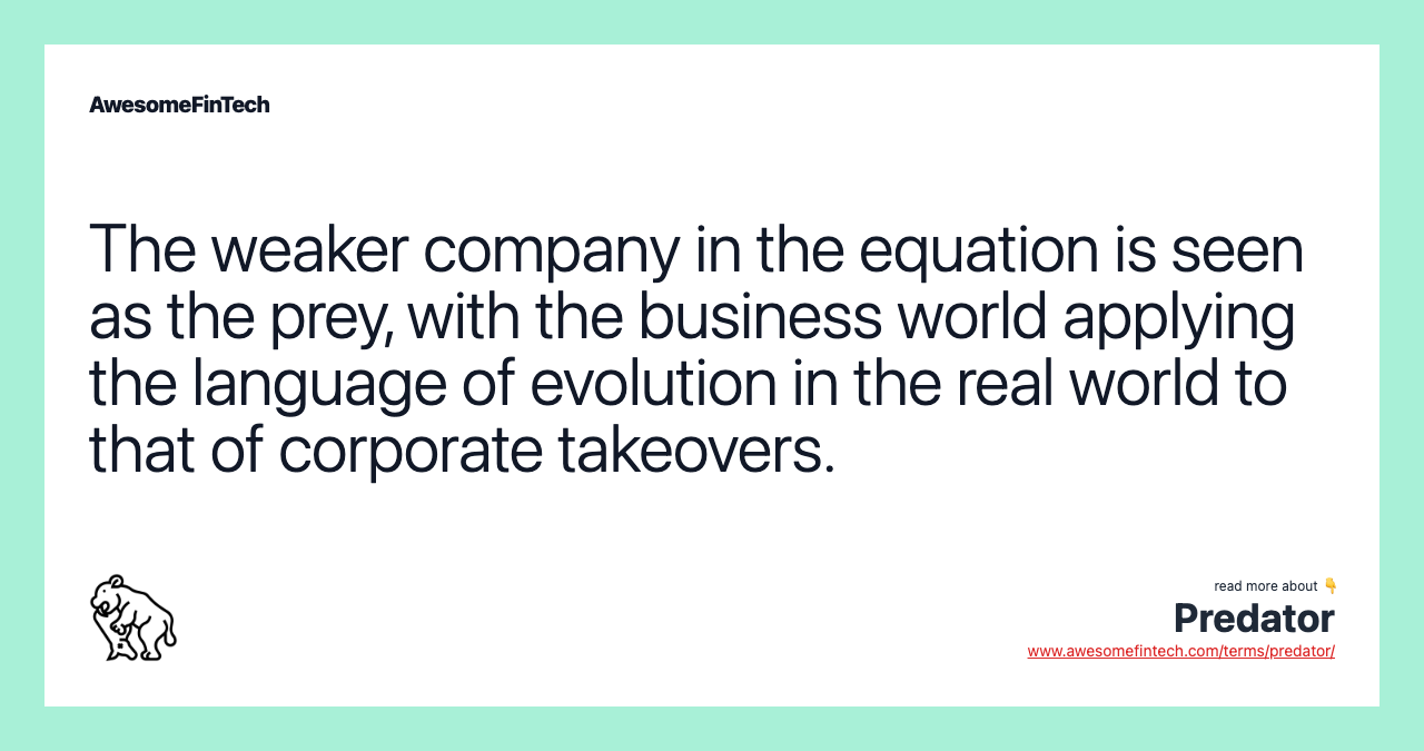 The weaker company in the equation is seen as the prey, with the business world applying the language of evolution in the real world to that of corporate takeovers.