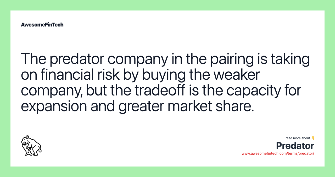 The predator company in the pairing is taking on financial risk by buying the weaker company, but the tradeoff is the capacity for expansion and greater market share.