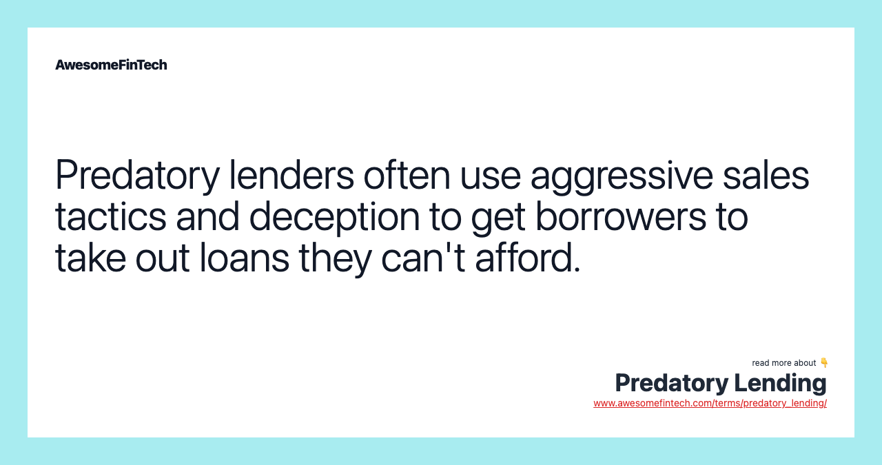 Predatory lenders often use aggressive sales tactics and deception to get borrowers to take out loans they can't afford.