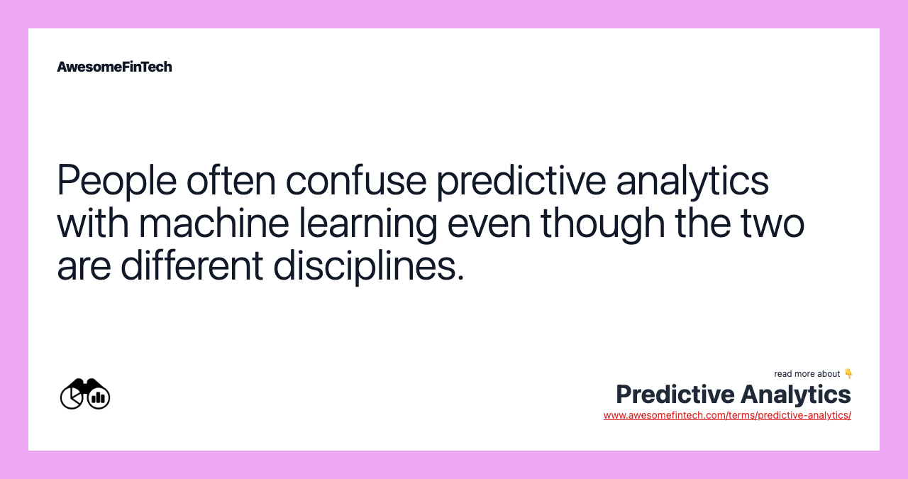People often confuse predictive analytics with machine learning even though the two are different disciplines.