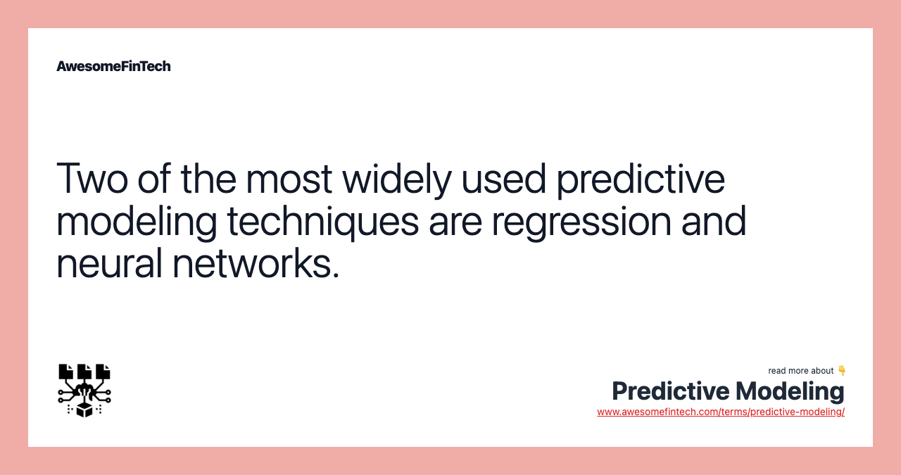 Two of the most widely used predictive modeling techniques are regression and neural networks.