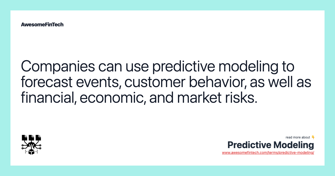 Companies can use predictive modeling to forecast events, customer behavior, as well as financial, economic, and market risks.