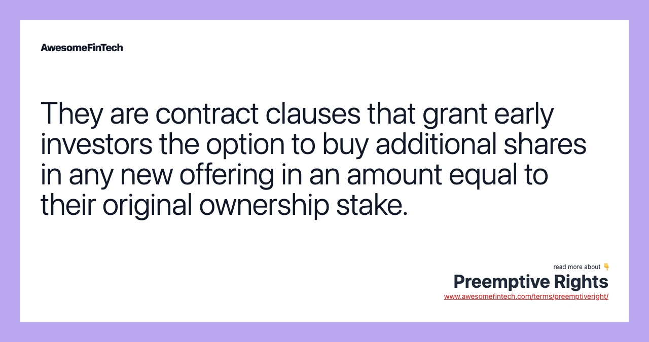 They are contract clauses that grant early investors the option to buy additional shares in any new offering in an amount equal to their original ownership stake.