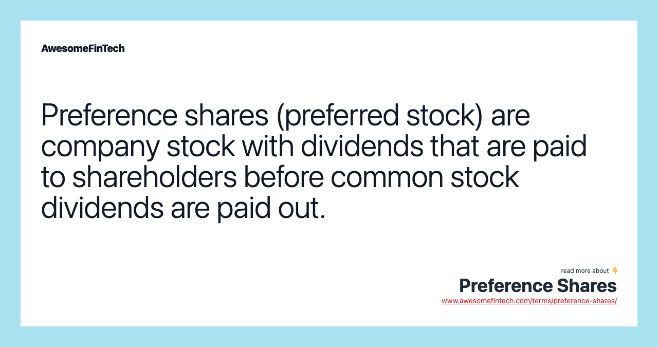 Preference shares (preferred stock) are company stock with dividends that are paid to shareholders before common stock dividends are paid out.