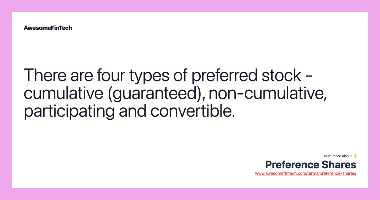 There are four types of preferred stock - cumulative (guaranteed), non-cumulative, participating and convertible.