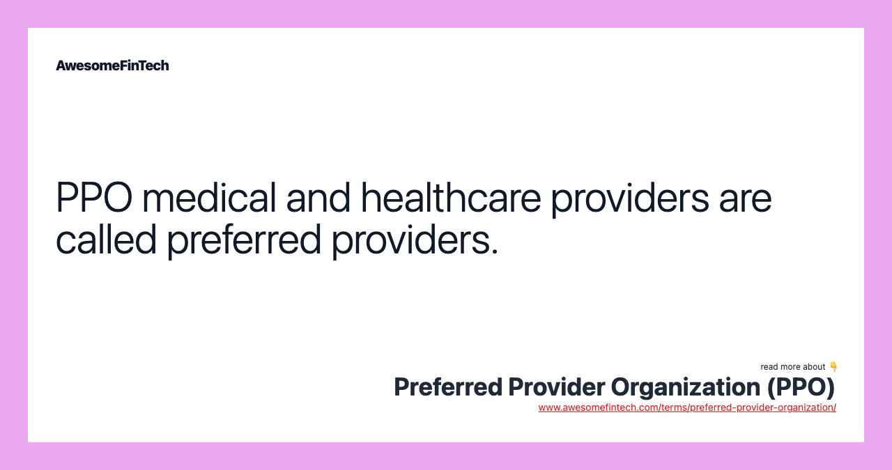 PPO medical and healthcare providers are called preferred providers.