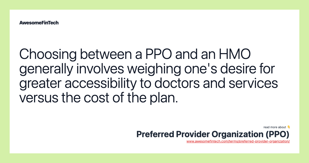 Choosing between a PPO and an HMO generally involves weighing one's desire for greater accessibility to doctors and services versus the cost of the plan.