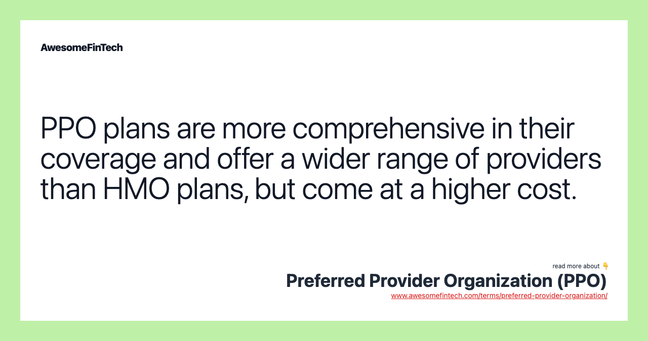 PPO plans are more comprehensive in their coverage and offer a wider range of providers than HMO plans, but come at a higher cost.