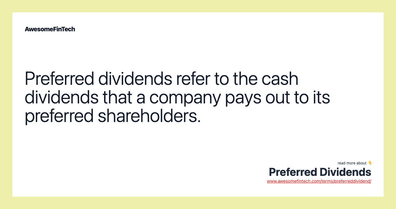Preferred dividends refer to the cash dividends that a company pays out to its preferred shareholders.