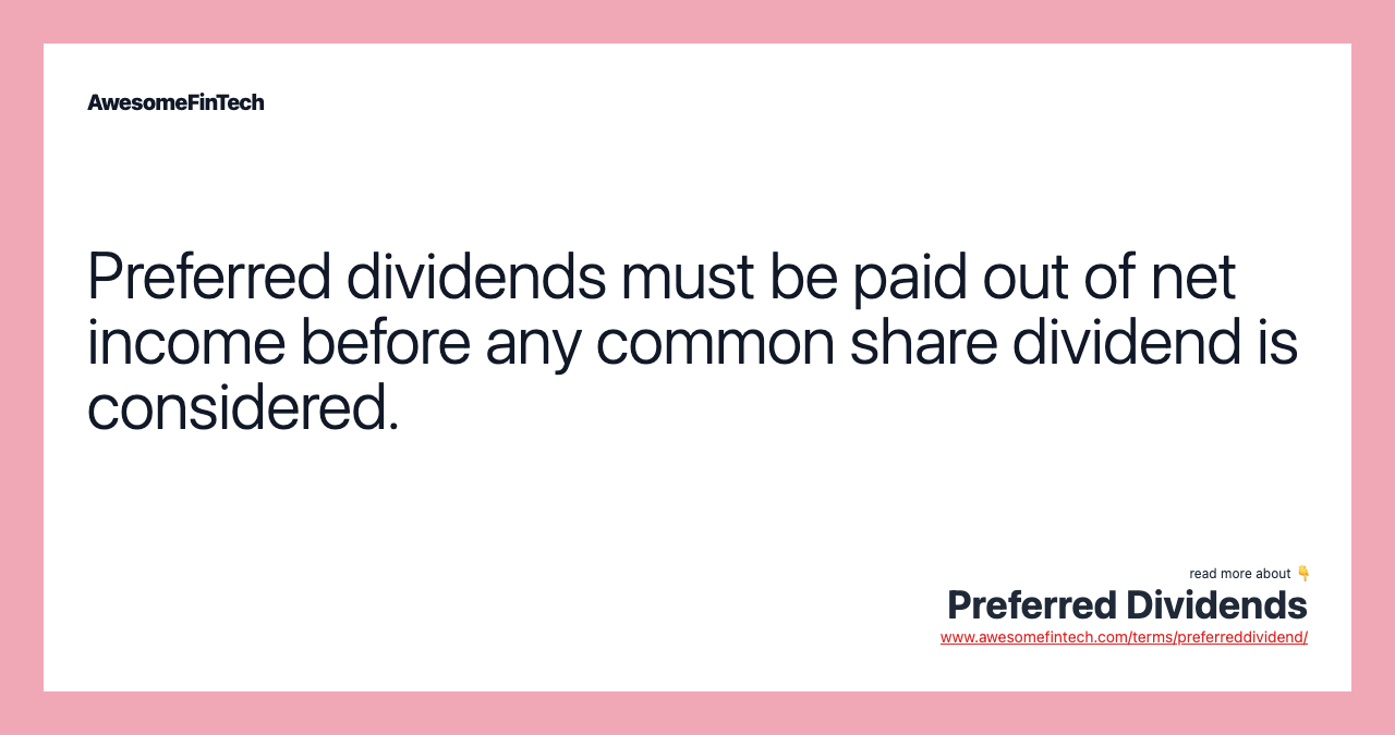 Preferred dividends must be paid out of net income before any common share dividend is considered.