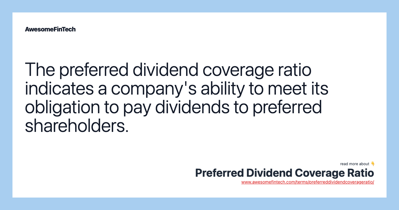 The preferred dividend coverage ratio indicates a company's ability to meet its obligation to pay dividends to preferred shareholders.